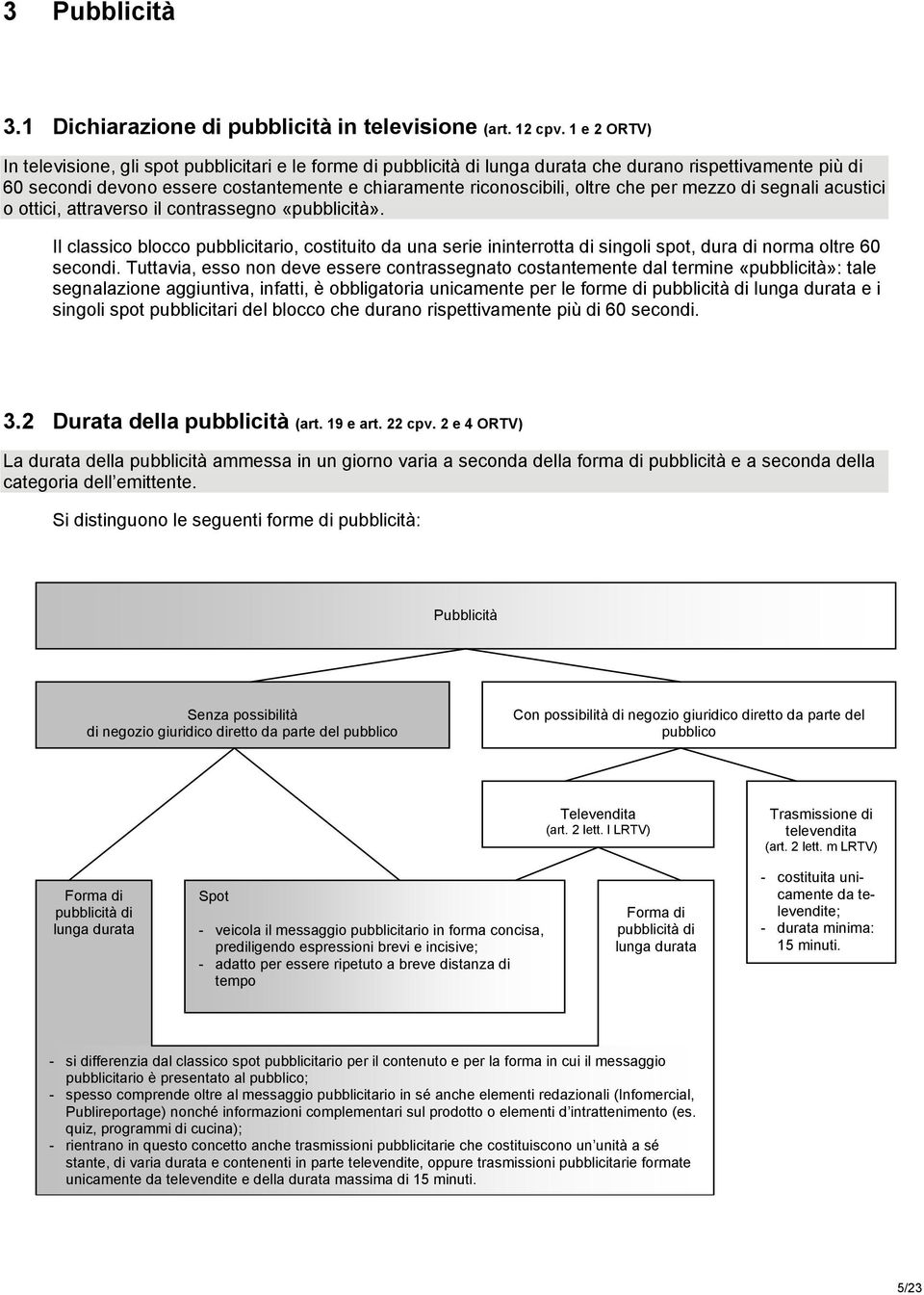 che per mezzo di segnali acustici o ottici, attraverso il contrassegno «pubblicità».