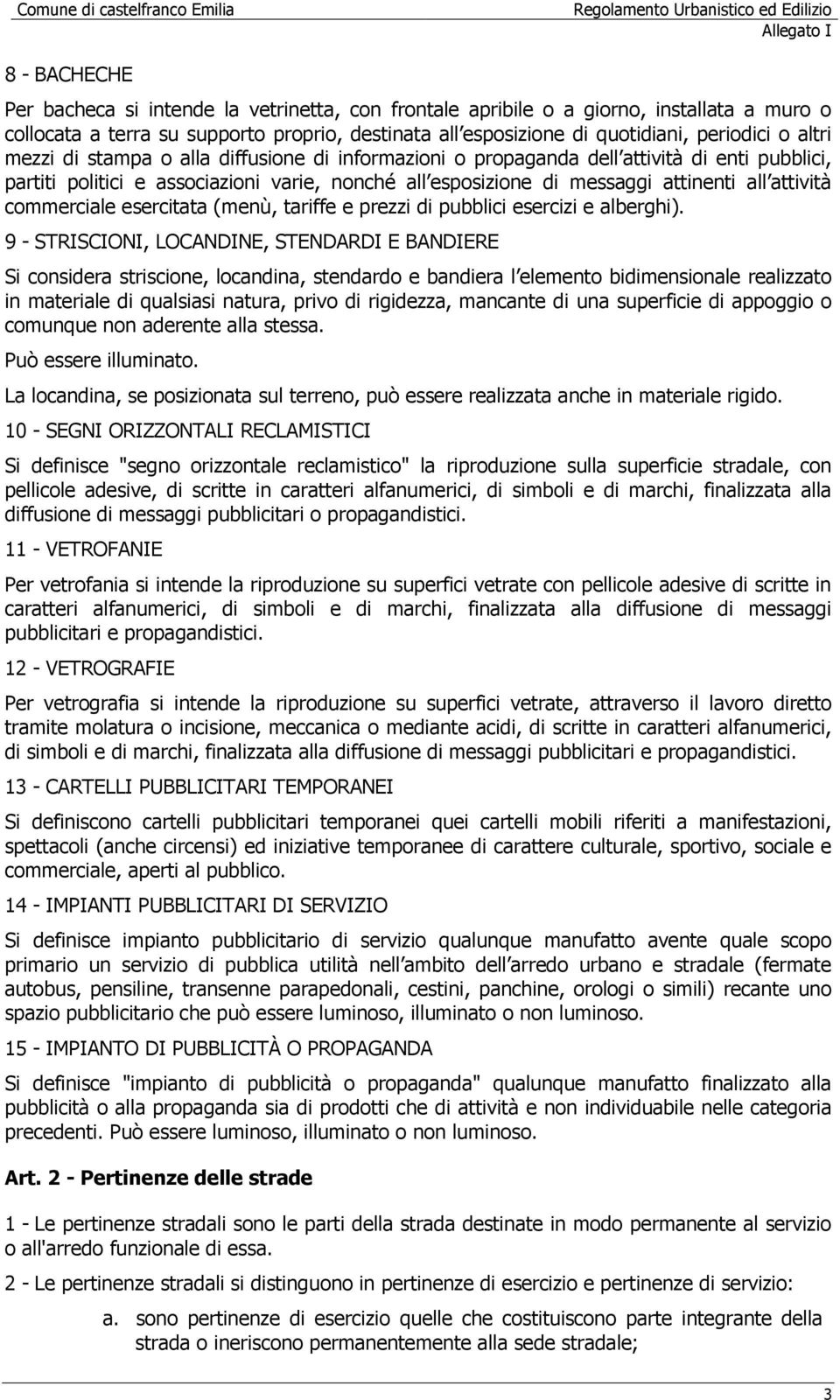 associazioni varie, nonché all esposizione di messaggi attinenti all attività commerciale esercitata (menù, tariffe e prezzi di pubblici esercizi e alberghi).