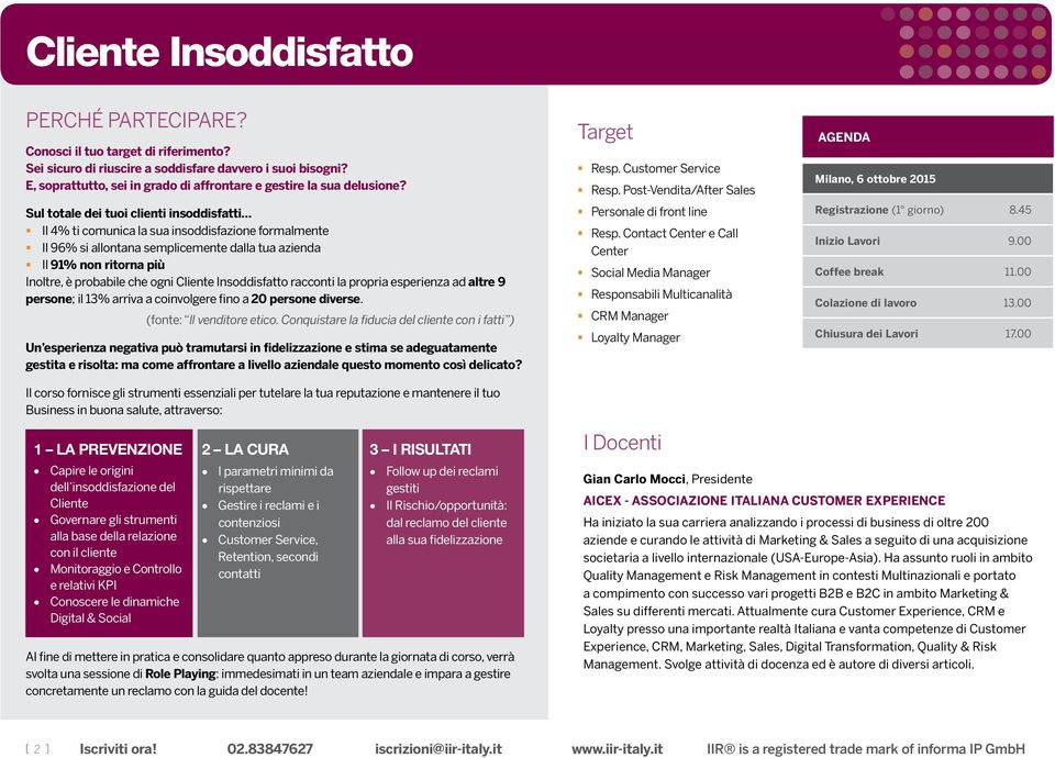 Sul totale dei tuoi clienti insoddisfatti Il 4% ti comunica la sua insoddisfazione formalmente Il 96% si allontana semplicemente dalla tua azienda Il 91% non ritorna più Inoltre, è probabile che ogni