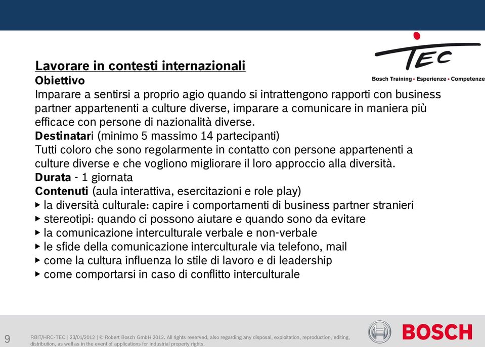 Durata - 1 giornata la diversità culturale: capire i comportamenti di business partner stranieri stereotipi: quando ci possono aiutare e quando sono da evitare la comunicazione interculturale