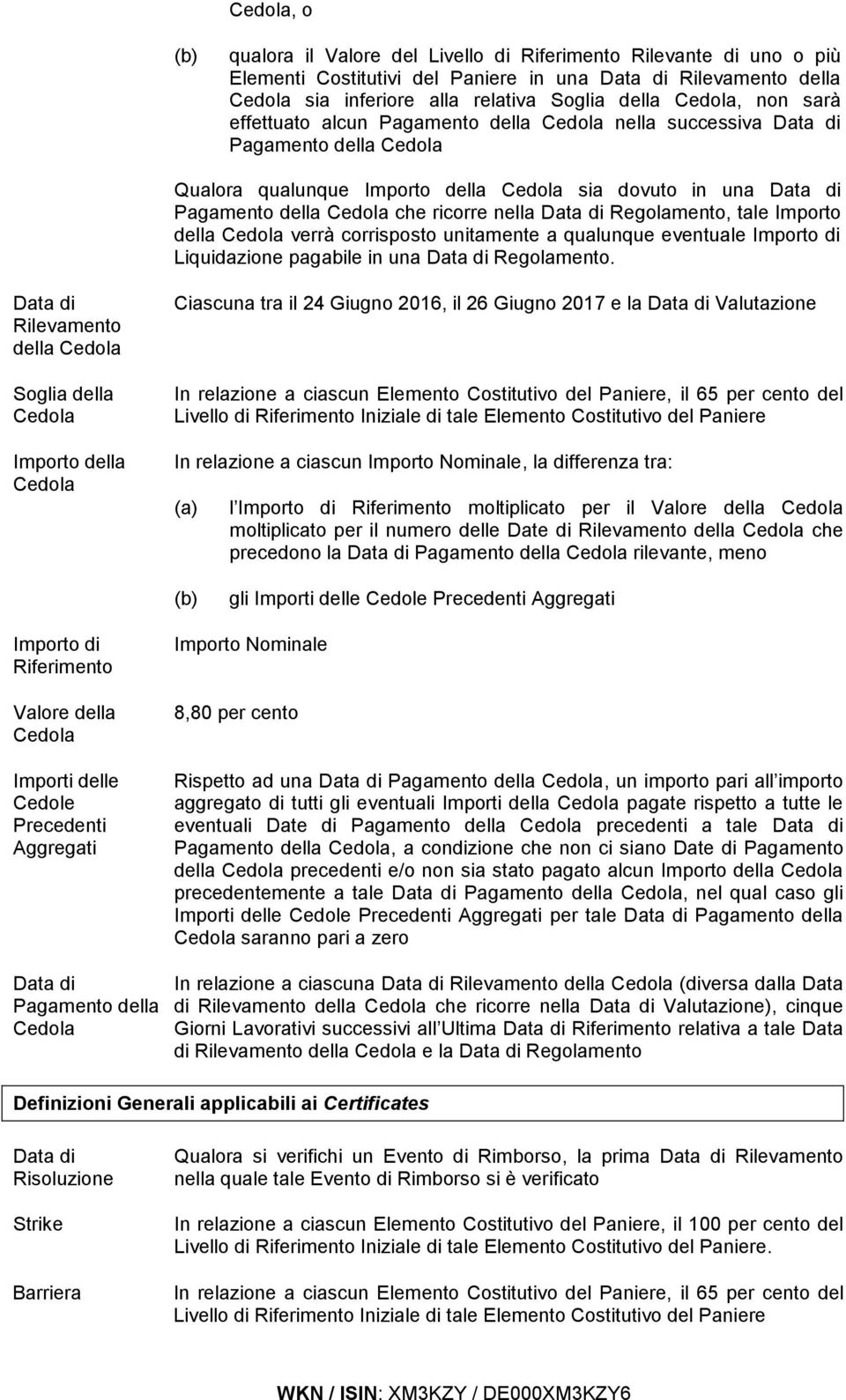 ricorre nella Data di Regolamento, tale Importo della Cedola verrà corrisposto unitamente a qualunque eventuale Importo di Liquidazione pagabile in una Data di Regolamento.