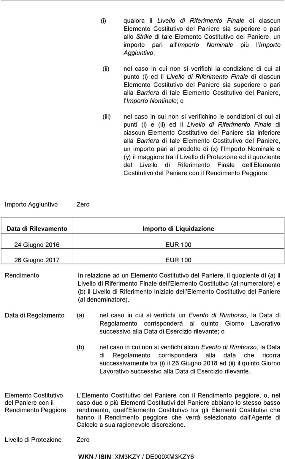 superiore o pari alla Barriera di tale Elemento Costitutivo del Paniere, l Importo Nominale; o nel caso in cui non si verifichino le condizioni di cui ai punti (i) e (ii) ed il Livello di Riferimento