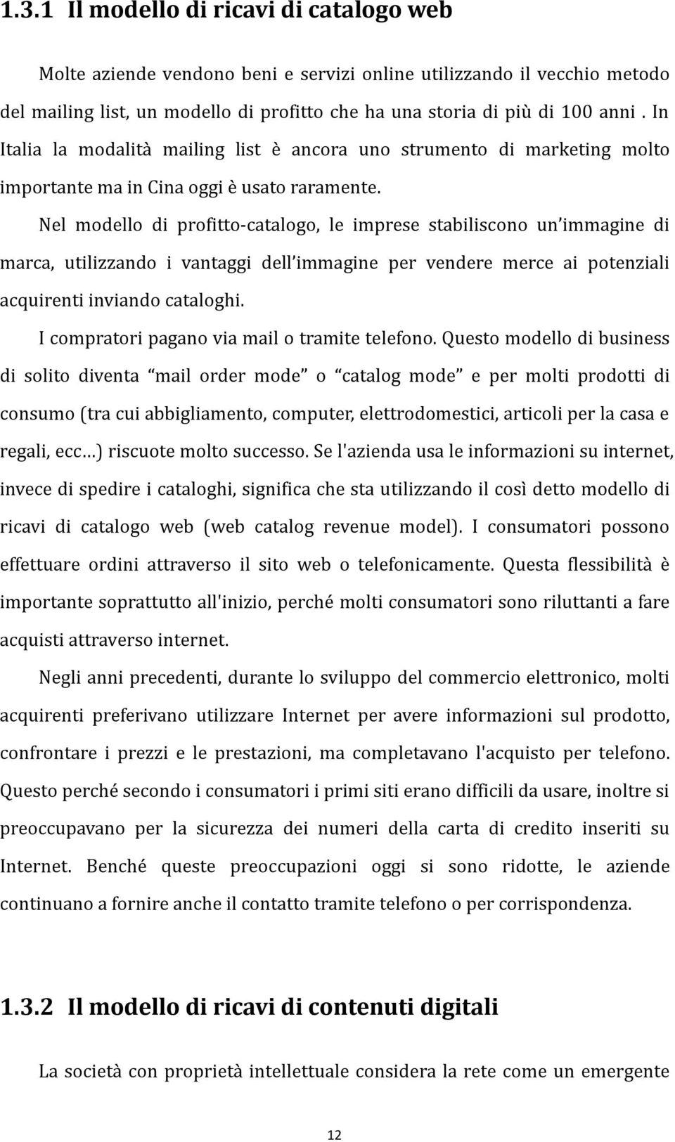 Nel modello di profitto-catalogo, le imprese stabiliscono un immagine di marca, utilizzando i vantaggi dell immagine per vendere merce ai potenziali acquirenti inviando cataloghi.