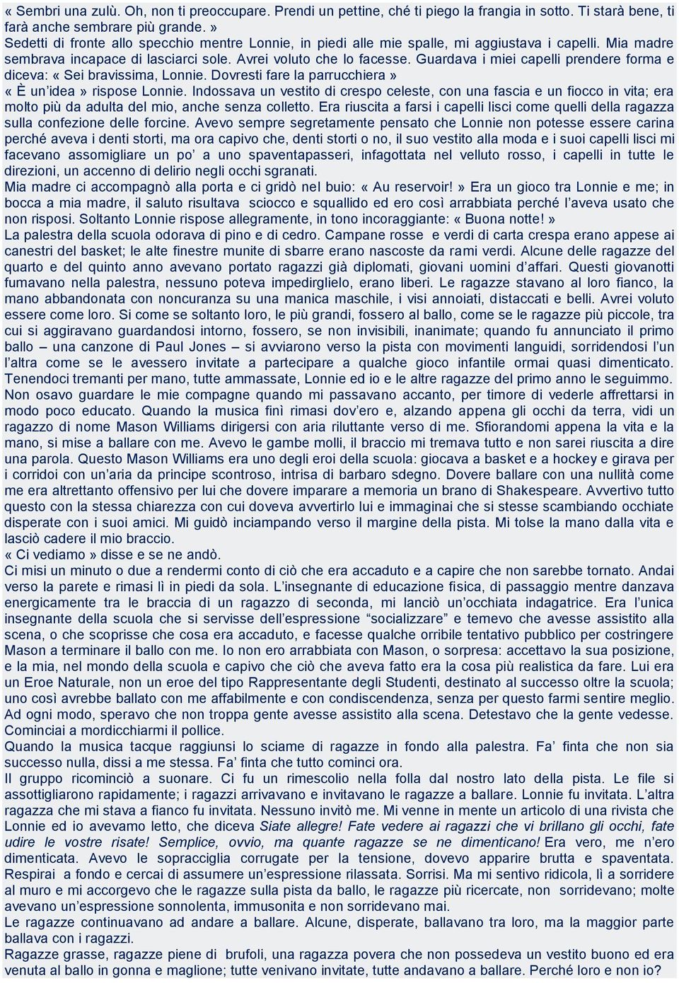 Guardava i miei capelli prendere forma e diceva: «Sei bravissima, Lonnie. Dovresti fare la parrucchiera» «È un idea» rispose Lonnie.