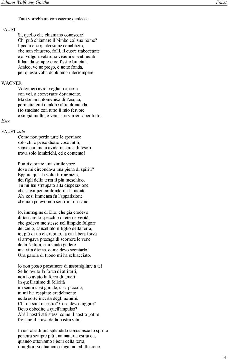 Amico, ve ne prego, è notte fonda, per questa volta dobbiamo interrompere. WAGNER Volentieri avrei vegliato ancora con voi, a conversare dottamente.