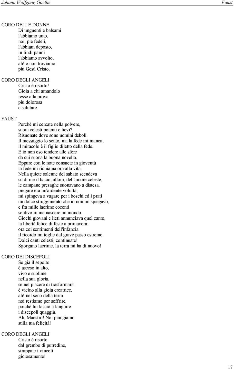 Il messaggio lo sento, ma la fede mi manca; il miracolo è il figlio diletto della fede. E io non oso tendere alle sfere da cui suona la buona novella.