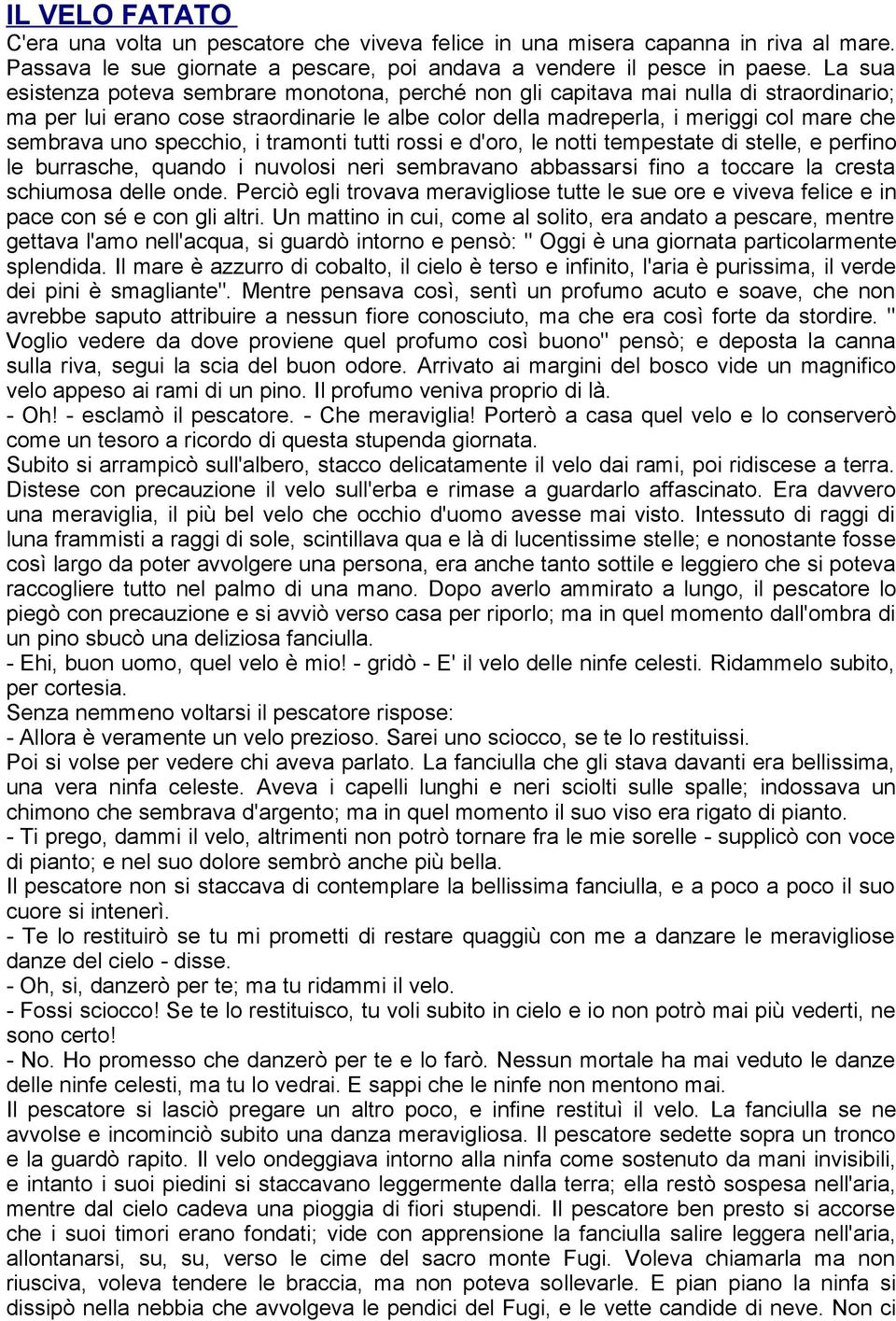 specchio, i tramonti tutti rossi e d'oro, le notti tempestate di stelle, e perfino le burrasche, quando i nuvolosi neri sembravano abbassarsi fino a toccare la cresta schiumosa delle onde.