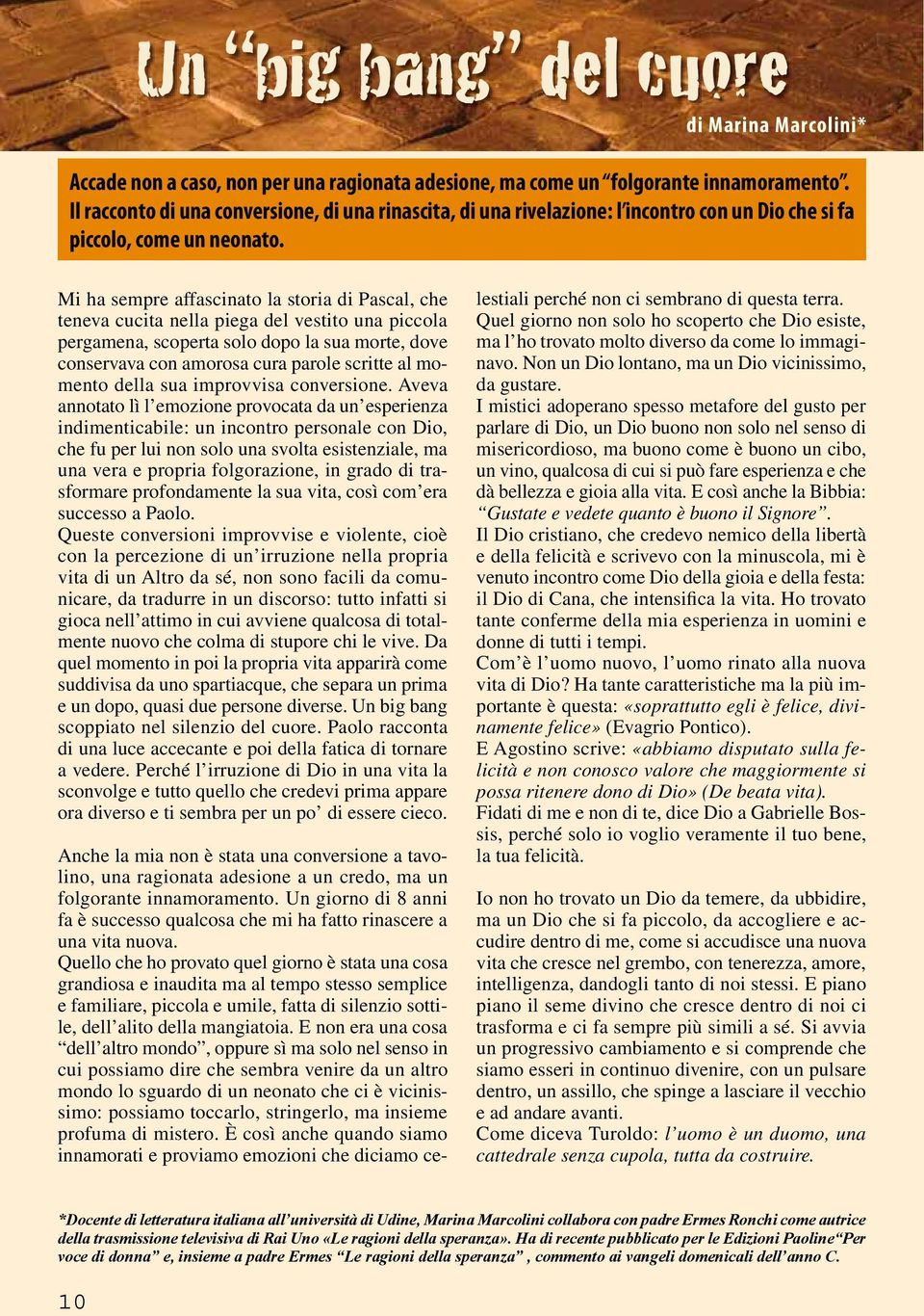 Mi ha sempre affascinato la storia di Pascal, che teneva cucita nella piega del vestito una piccola pergamena, scoperta solo dopo la sua morte, dove conservava con amorosa cura parole scritte al