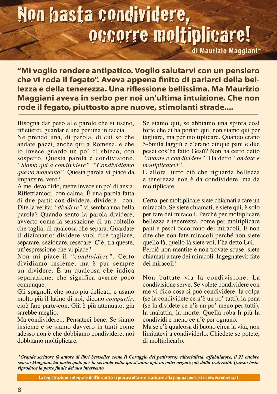 Che non rode il fegato, piuttosto apre nuove, stimolanti strade... Bisogna dar peso alle parole che si usano, rifletterci, guardarle una per una in faccia.