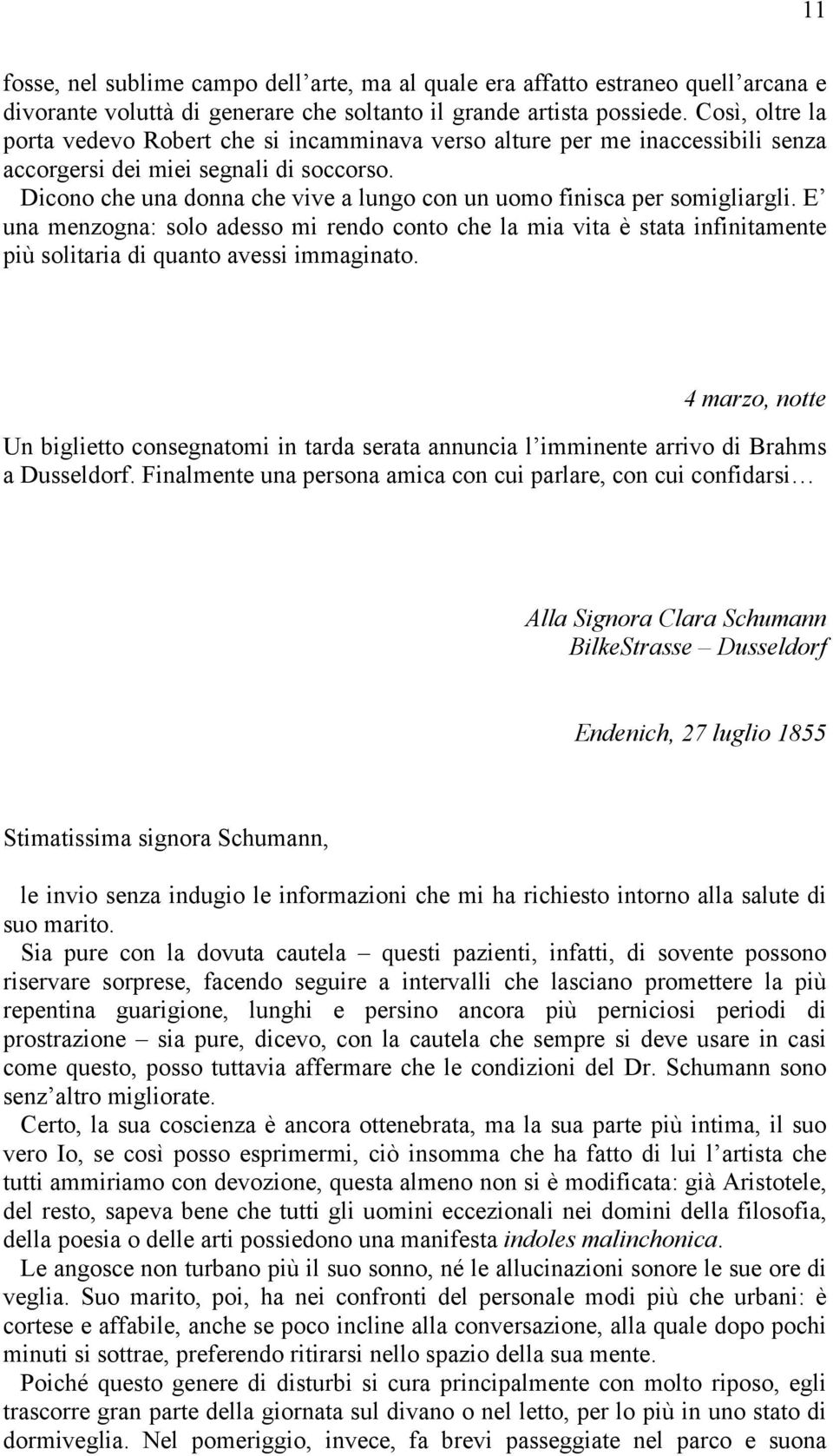 Dicono che una donna che vive a lungo con un uomo finisca per somigliargli. E una menzogna: solo adesso mi rendo conto che la mia vita è stata infinitamente più solitaria di quanto avessi immaginato.