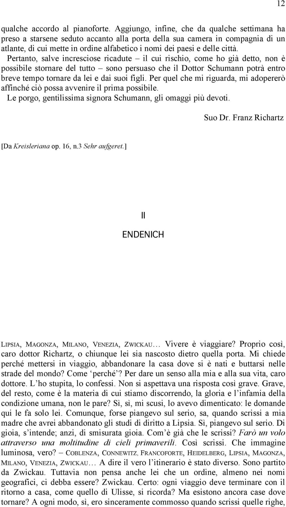 Pertanto, salve incresciose ricadute il cui rischio, come ho già detto, non è possibile stornare del tutto sono persuaso che il Dottor Schumann potrà entro breve tempo tornare da lei e dai suoi figli.