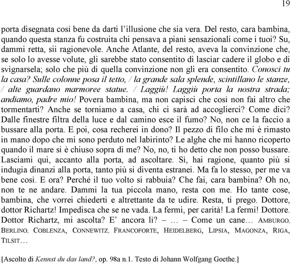 Anche Atlante, del resto, aveva la convinzione che, se solo lo avesse volute, gli sarebbe stato consentito di lasciar cadere il globo e di svignarsela; solo che più di quella convinzione non gli era