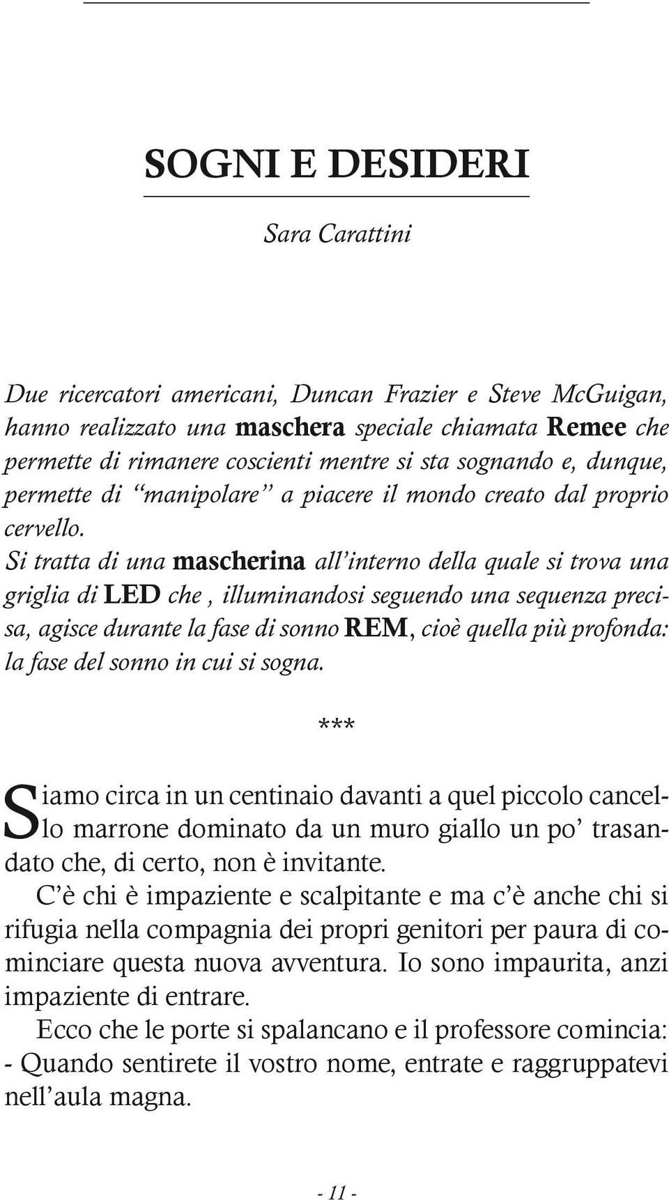 Si tratta di una mascherina all interno della quale si trova una griglia di LED che, illuminandosi seguendo una sequenza precisa, agisce durante la fase di sonno REM, cioè quella più profonda: la