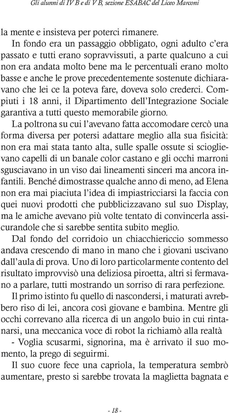 precedentemente sostenute dichiaravano che lei ce la poteva fare, doveva solo crederci. Compiuti i 18 anni, il Dipartimento dell Integrazione Sociale garantiva a tutti questo memorabile giorno.