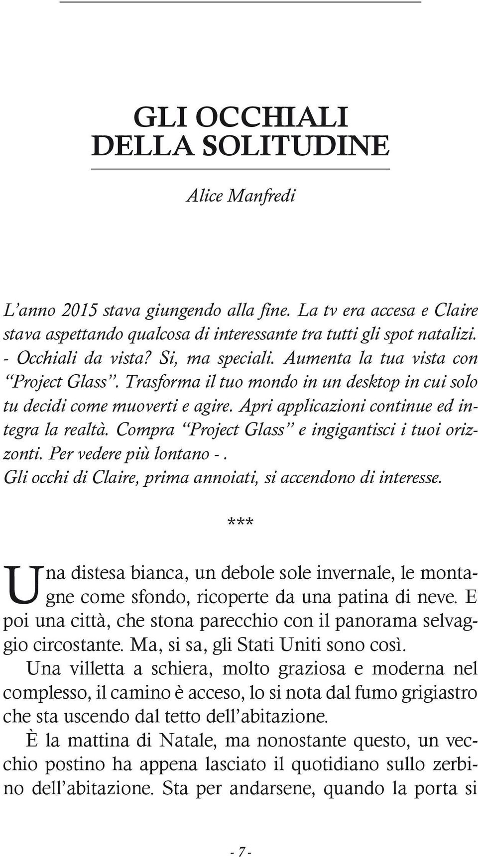 Apri applicazioni continue ed integra la realtà. Compra Project Glass e ingigantisci i tuoi orizzonti. Per vedere più lontano -. Gli occhi di Claire, prima annoiati, si accendono di interesse.