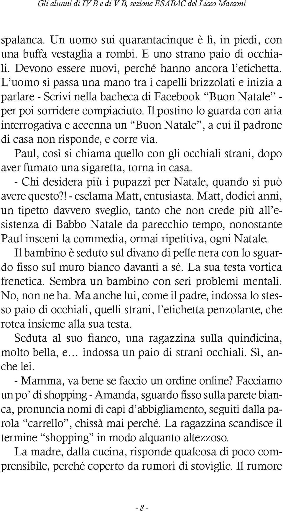 L uomo si passa una mano tra i capelli brizzolati e inizia a parlare - Scrivi nella bacheca di Facebook Buon Natale - per poi sorridere compiaciuto.