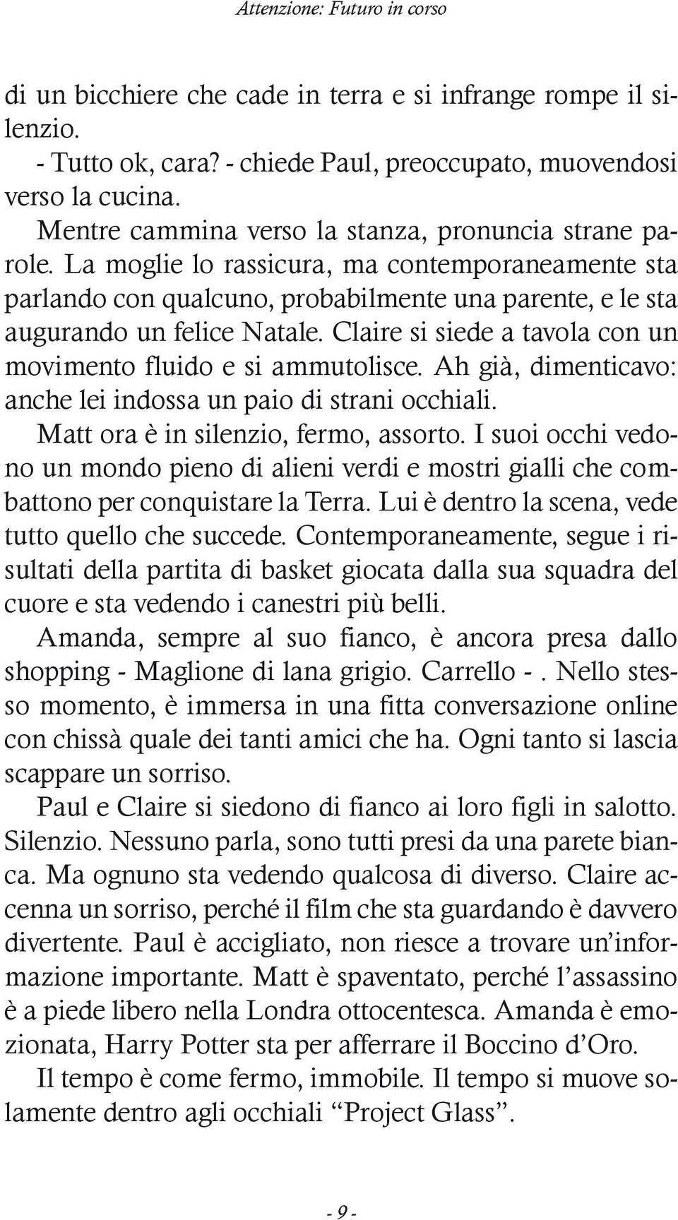 Claire si siede a tavola con un movimento fluido e si ammutolisce. Ah già, dimenticavo: anche lei indossa un paio di strani occhiali. Matt ora è in silenzio, fermo, assorto.