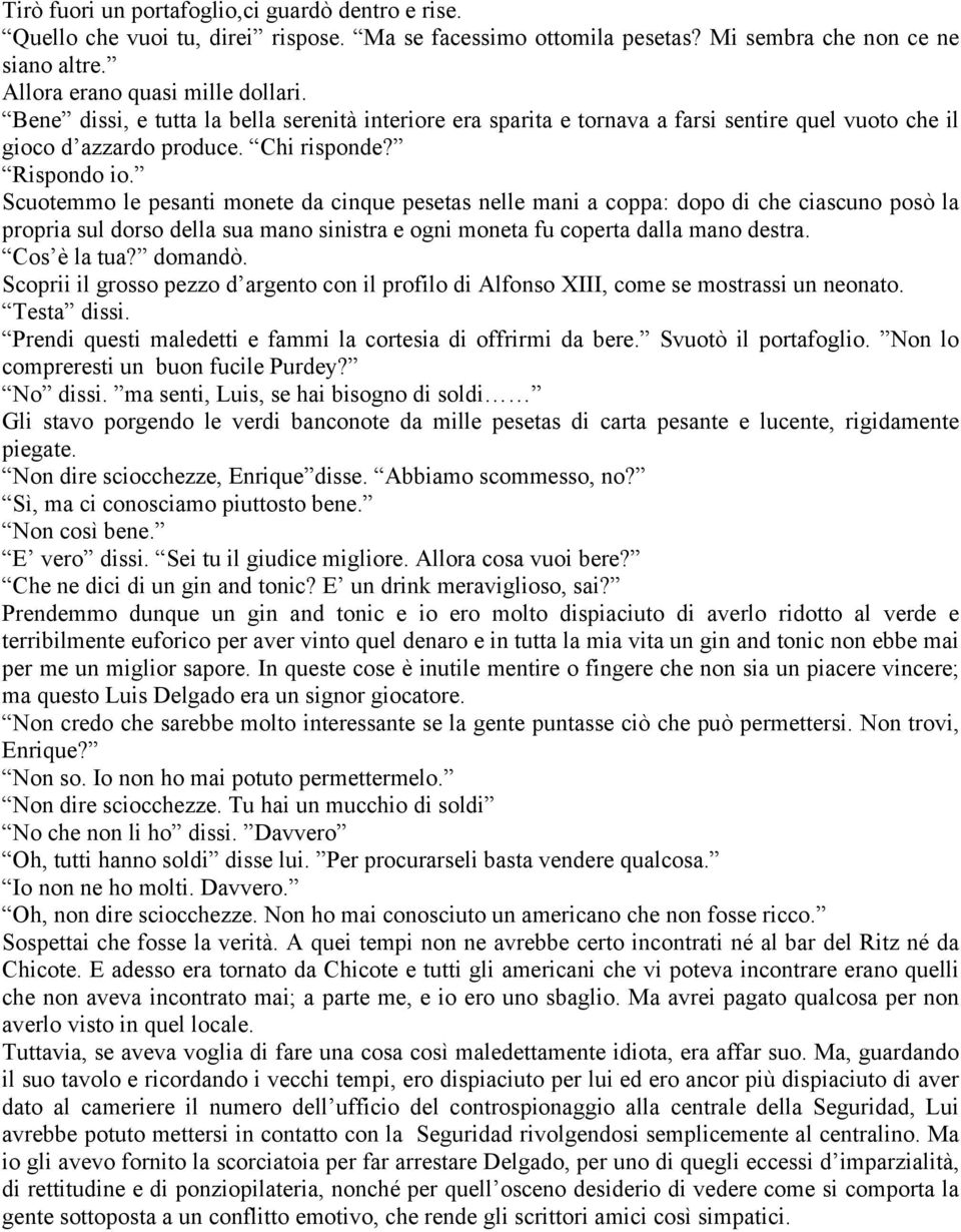 Scuotemmo le pesanti monete da cinque pesetas nelle mani a coppa: dopo di che ciascuno posò la propria sul dorso della sua mano sinistra e ogni moneta fu coperta dalla mano destra. Cos è la tua?