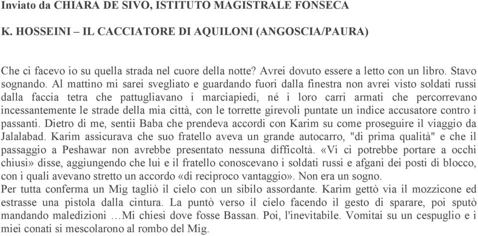 Al mattino mi sarei svegliato e guardando fuori dalla finestra non avrei visto soldati russi dalla faccia tetra che pattugliavano i marciapiedi, né i loro carri armati che percorrevano