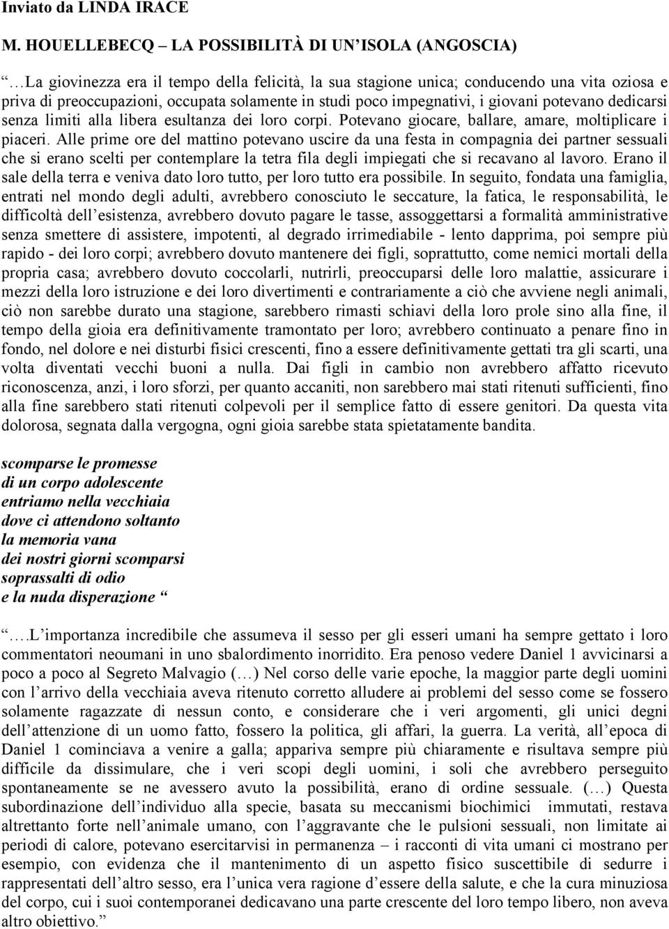 poco impegnativi, i giovani potevano dedicarsi senza limiti alla libera esultanza dei loro corpi. Potevano giocare, ballare, amare, moltiplicare i piaceri.