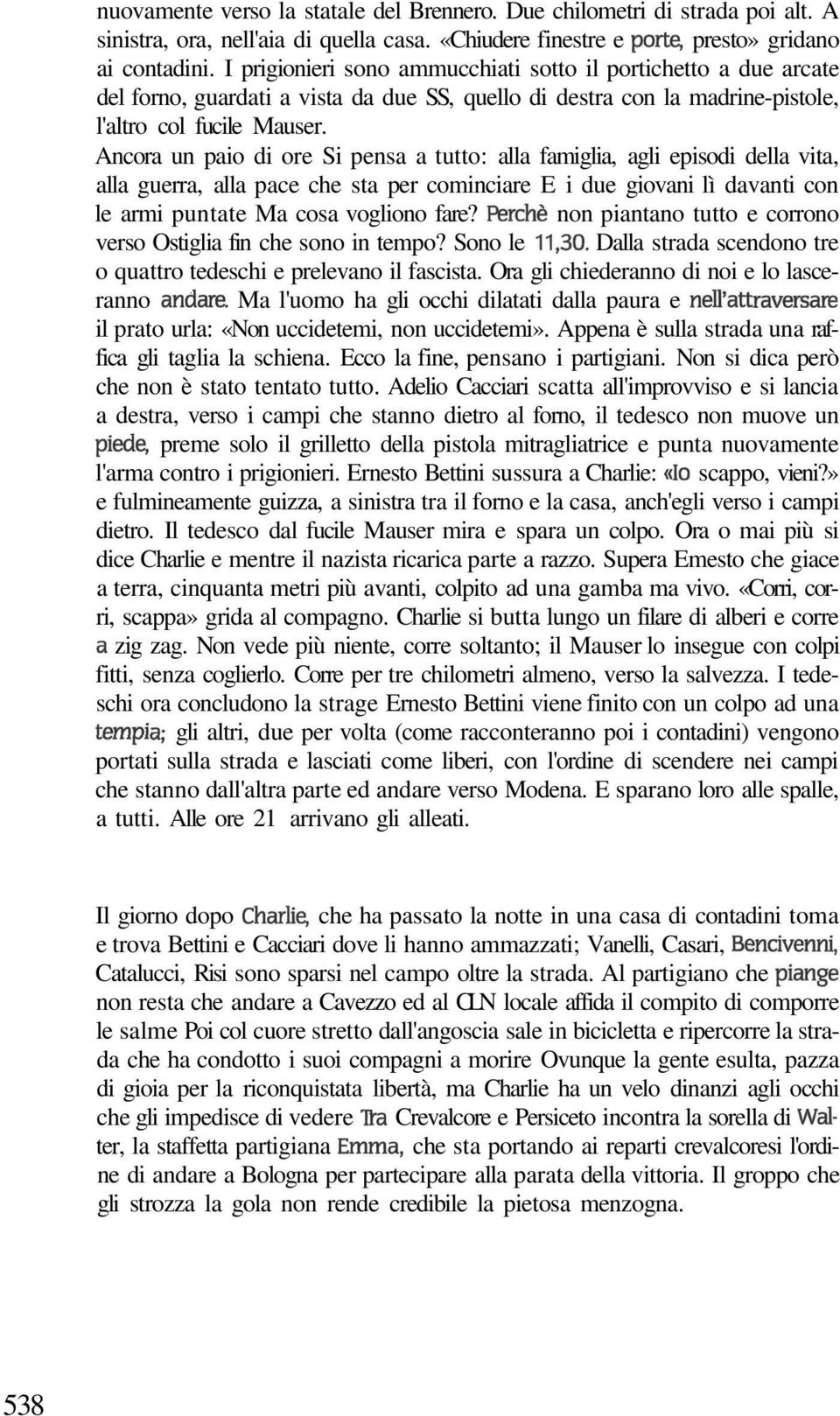 Ancora un paio di ore Si pensa a tutto: alla famiglia, agli episodi della vita, alla guerra, alla pace che sta per cominciare E i due giovani lì davanti con le armi puntate Ma cosa vogliono fare?