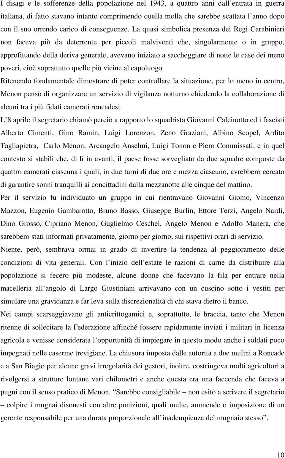 La quasi simbolica presenza dei Regi Carabinieri non faceva più da deterrente per piccoli malviventi che, singolarmente o in gruppo, approfittando della deriva generale, avevano iniziato a