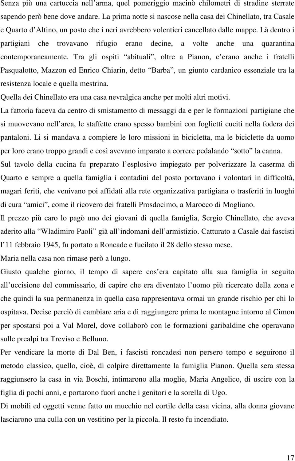 Là dentro i partigiani che trovavano rifugio erano decine, a volte anche una quarantina contemporaneamente.