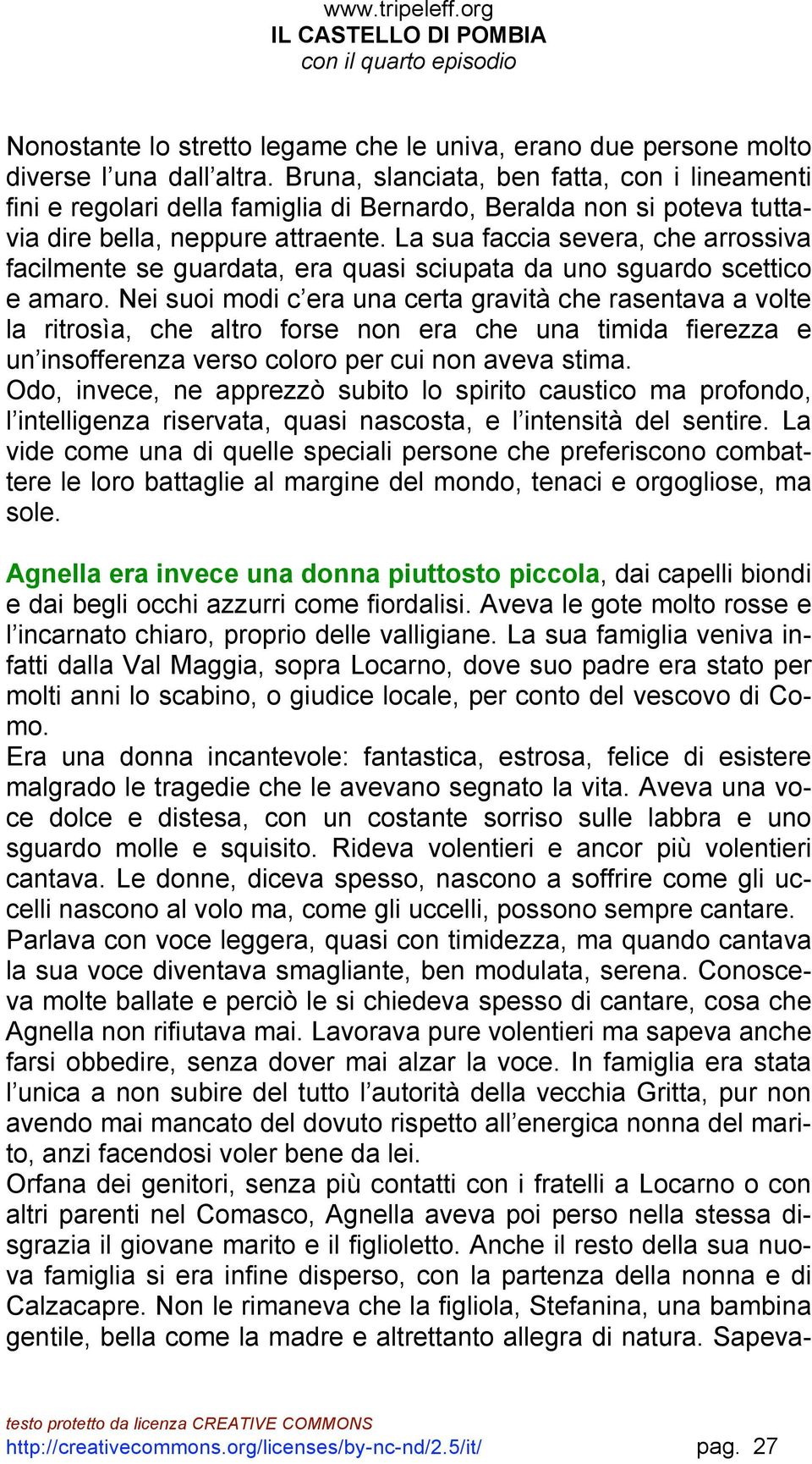 La sua faccia severa, che arrossiva facilmente se guardata, era quasi sciupata da uno sguardo scettico e amaro.