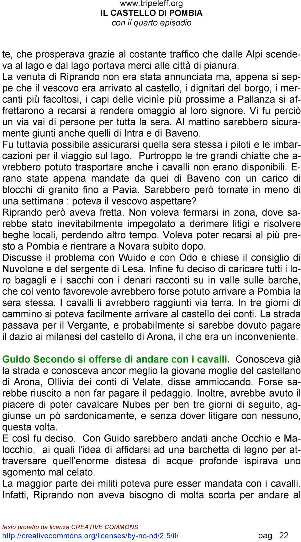 Pallanza si affrettarono a recarsi a rendere omaggio al loro signore. Vi fu perciò un via vai di persone per tutta la sera. Al mattino sarebbero sicuramente giunti anche quelli di Intra e di Baveno.