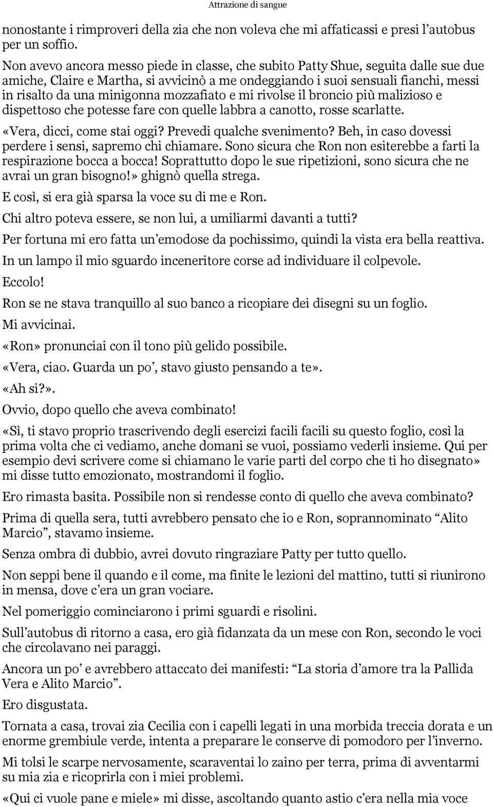 mozzafiato e mi rivolse il broncio più malizioso e dispettoso che potesse fare con quelle labbra a canotto, rosse scarlatte. «Vera, dicci, come stai oggi? Prevedi qualche svenimento?