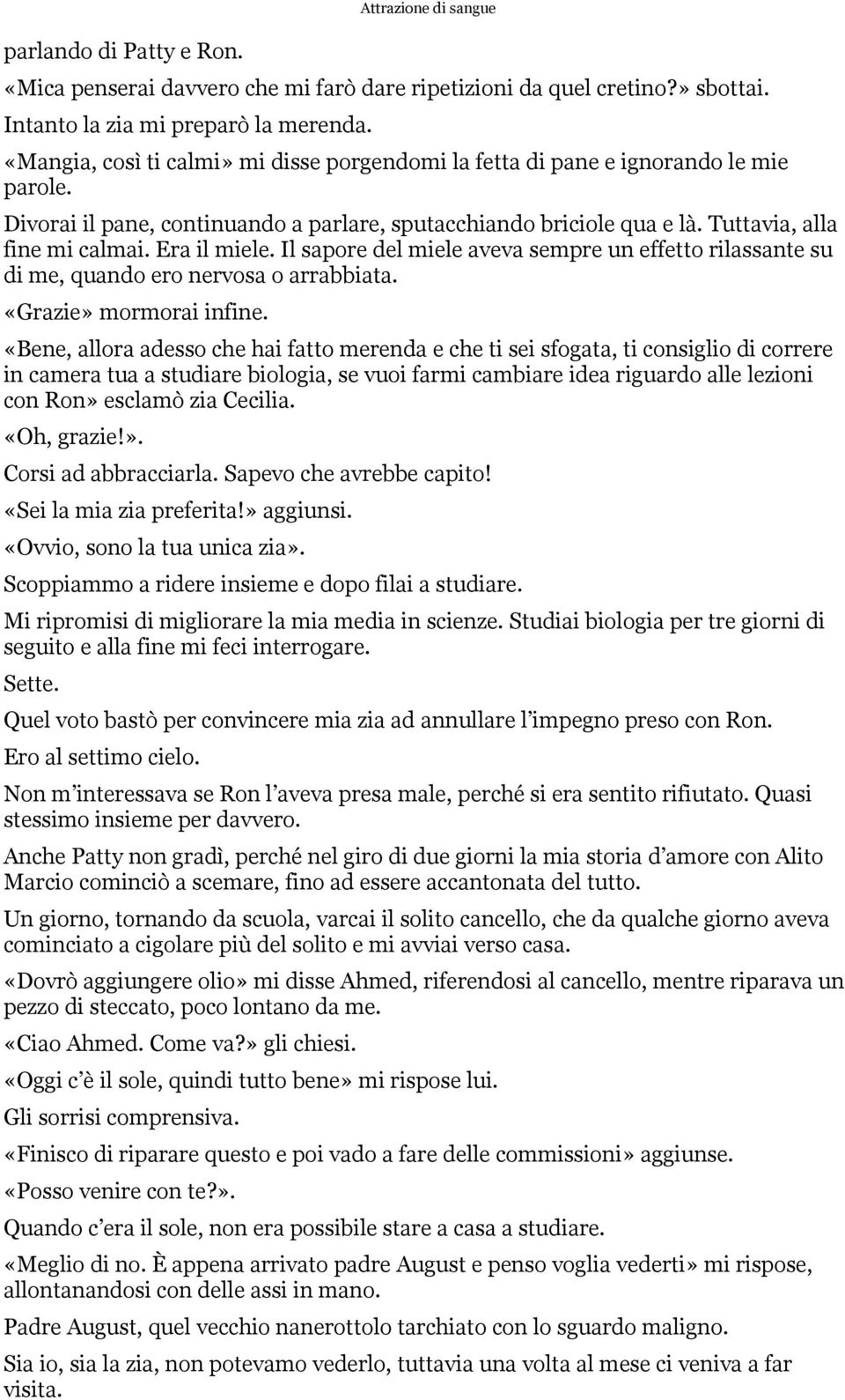 Era il miele. Il sapore del miele aveva sempre un effetto rilassante su di me, quando ero nervosa o arrabbiata. «Grazie» mormorai infine.