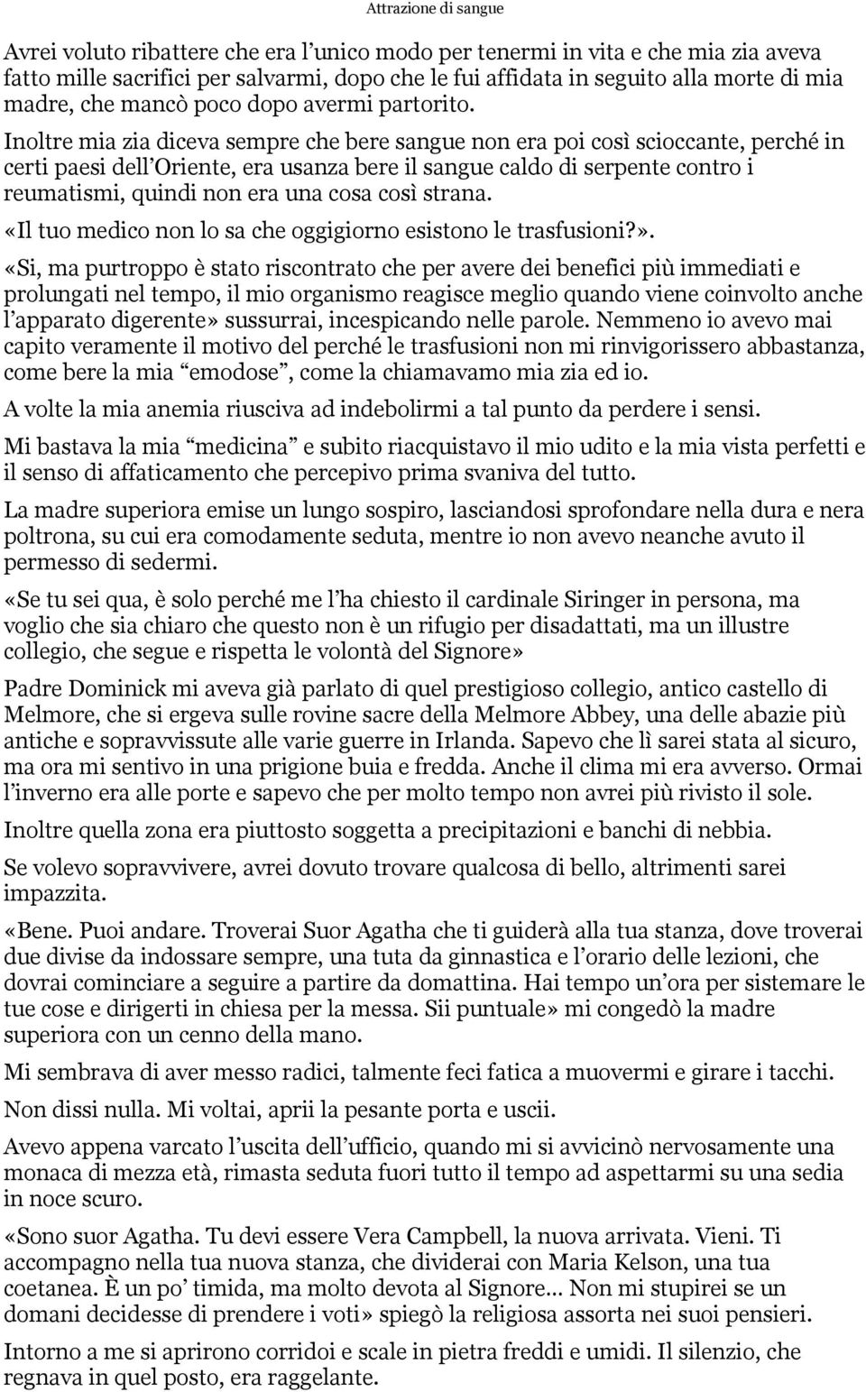 Inoltre mia zia diceva sempre che bere sangue non era poi così scioccante, perché in certi paesi dell Oriente, era usanza bere il sangue caldo di serpente contro i reumatismi, quindi non era una cosa