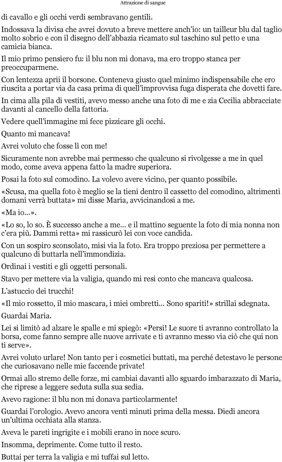 Il mio primo pensiero fu: il blu non mi donava, ma ero troppo stanca per preoccuparmene. Con lentezza aprii il borsone.