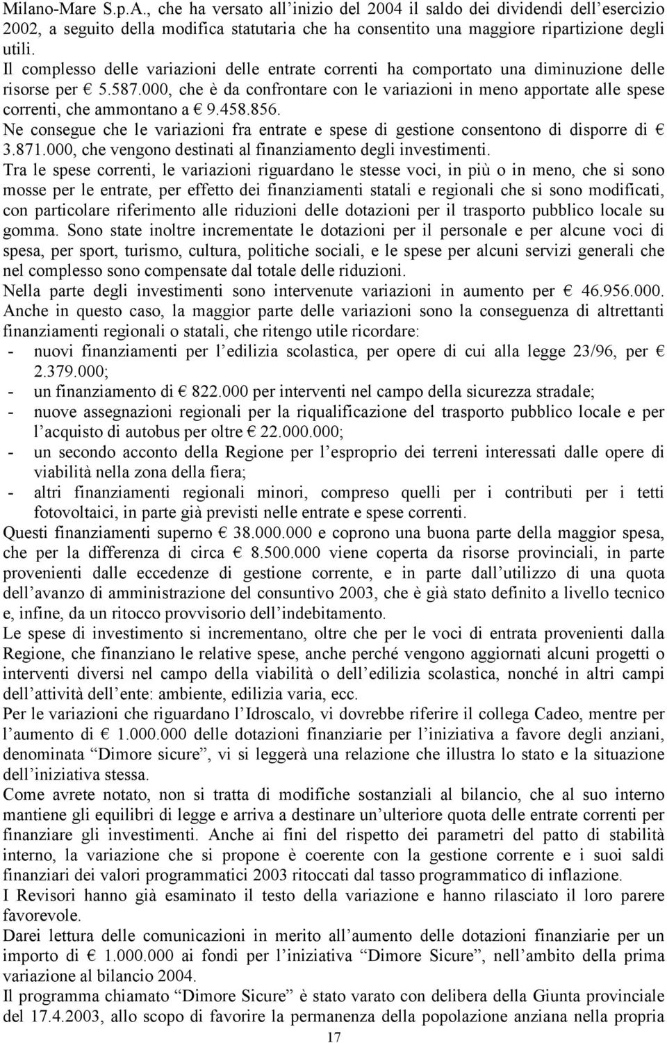 000, che è da confrontare con le variazioni in meno apportate alle spese correnti, che ammontano a 9.458.856. Ne consegue che le variazioni fra entrate e spese di gestione consentono di disporre di 3.