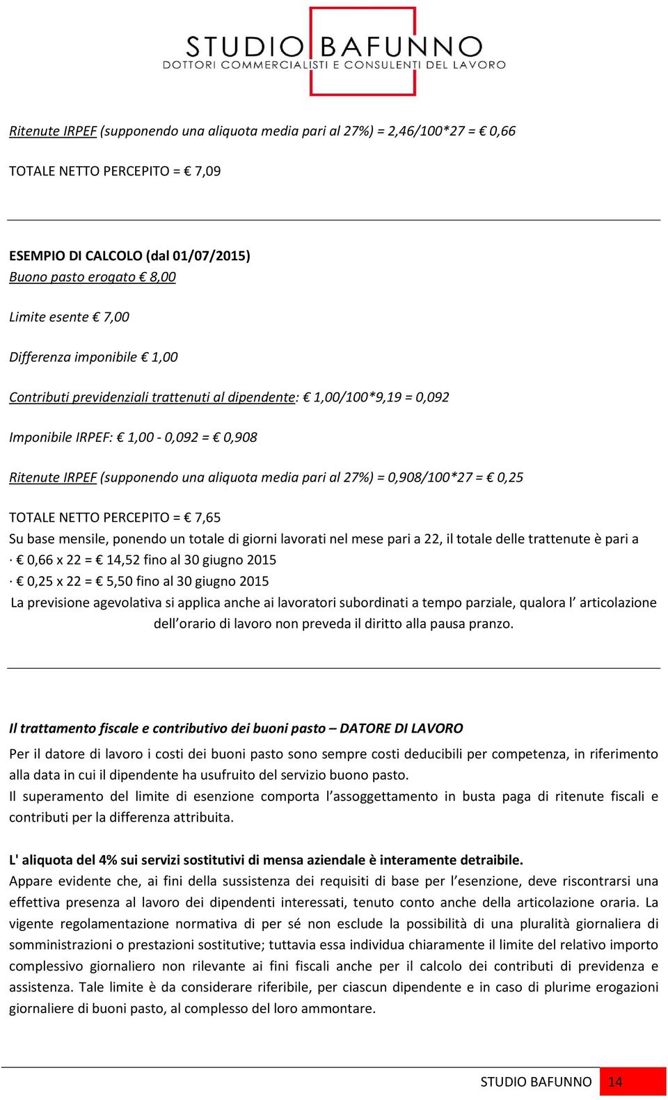 0,908/100*27 = 0,25 TOTALE NETTO PERCEPITO = 7,65 Su base mensile, ponendo un totale di giorni lavorati nel mese pari a 22, il totale delle trattenute è pari a 0,66 x 22 = 14,52 fino al 30 giugno