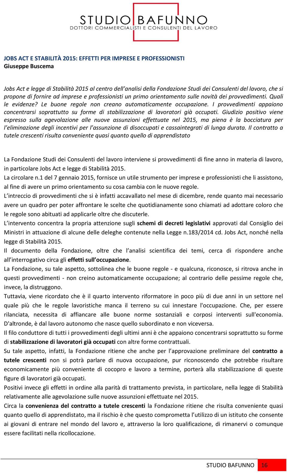 I provvedimenti appaiono concentrarsi soprattutto su forme di stabilizzazione di lavoratori già occupati.