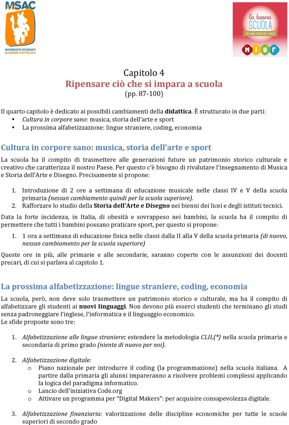 arte e sport La scuola ha il compito di trasmettere alle generazioni future un patrimonio storico culturale e creativo che caratterizza il nostro Paese.