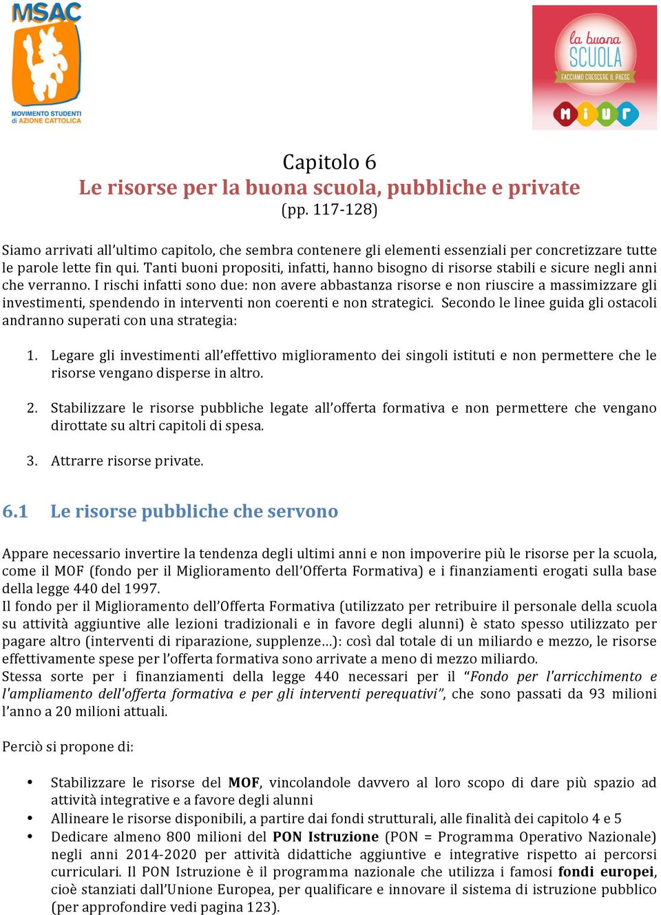 Tanti buoni propositi, infatti, hanno bisogno di risorse stabili e sicure negli anni che verranno.