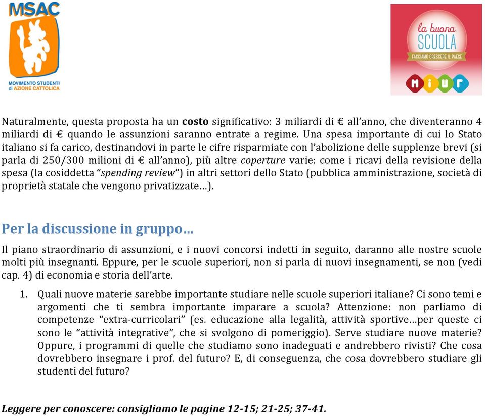 coperture varie: come i ricavi della revisione della spesa (la cosiddetta spending review ) in altri settori dello Stato (pubblica amministrazione, società di proprietà statale che vengono