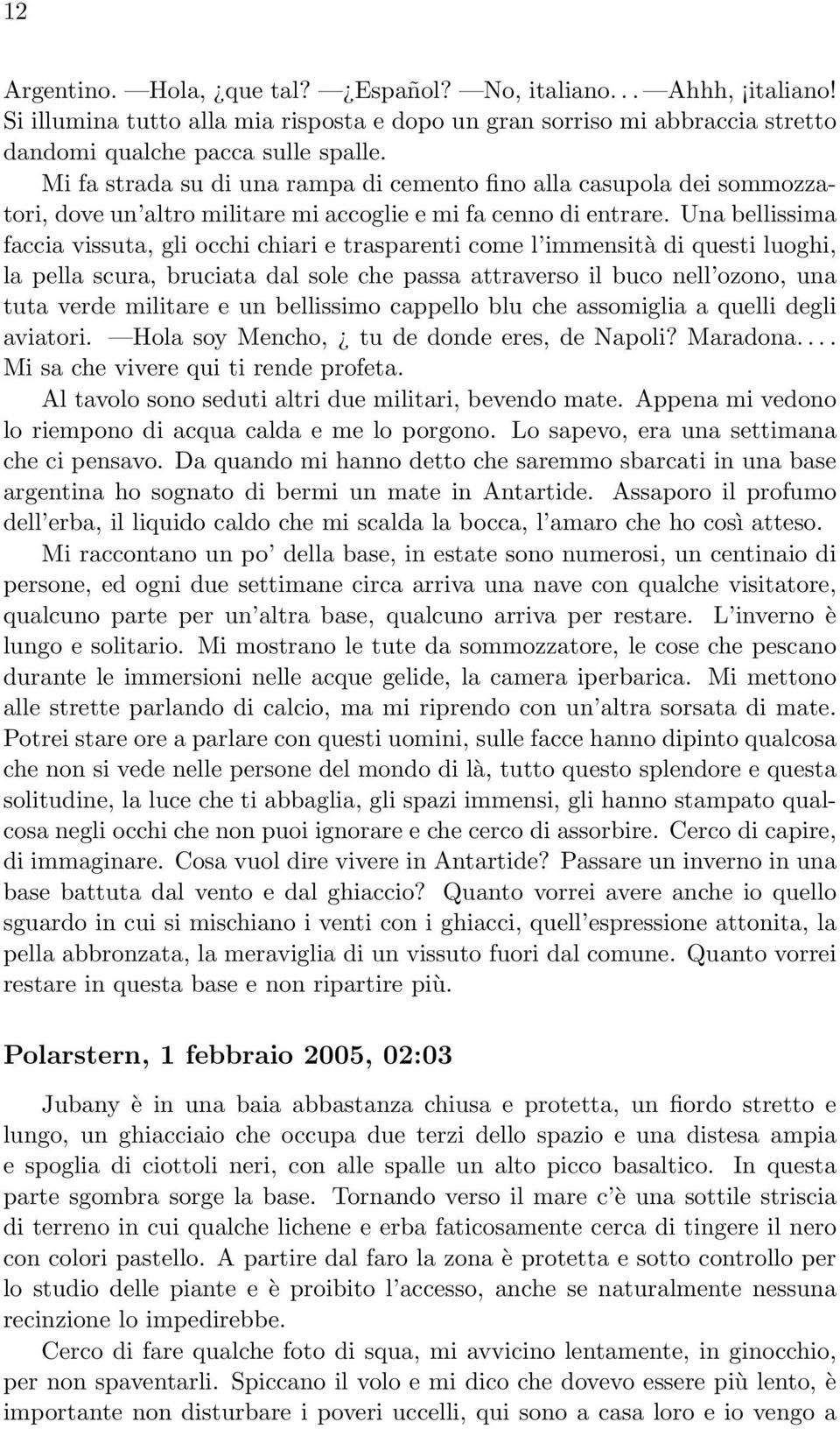 Una bellissima faccia vissuta, gli occhi chiari e trasparenti come l immensità di questi luoghi, la pella scura, bruciata dal sole che passa attraverso il buco nell ozono, una tuta verde militare e