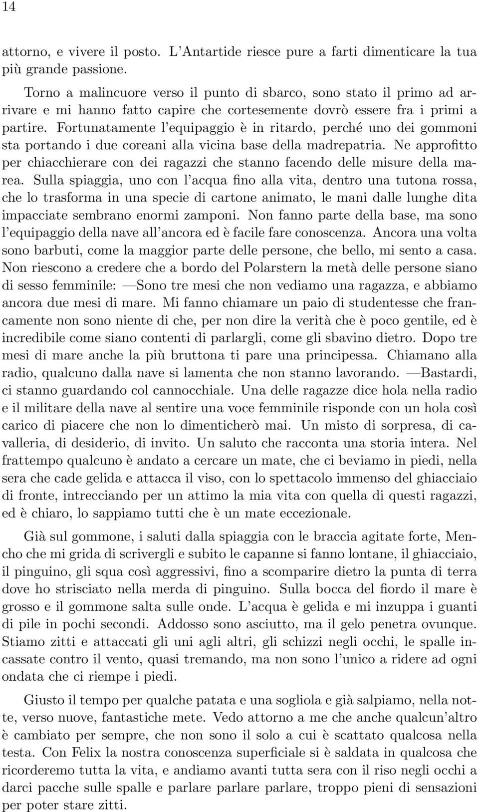 Fortunatamente l equipaggio è in ritardo, perché uno dei gommoni sta portando i due coreani alla vicina base della madrepatria.