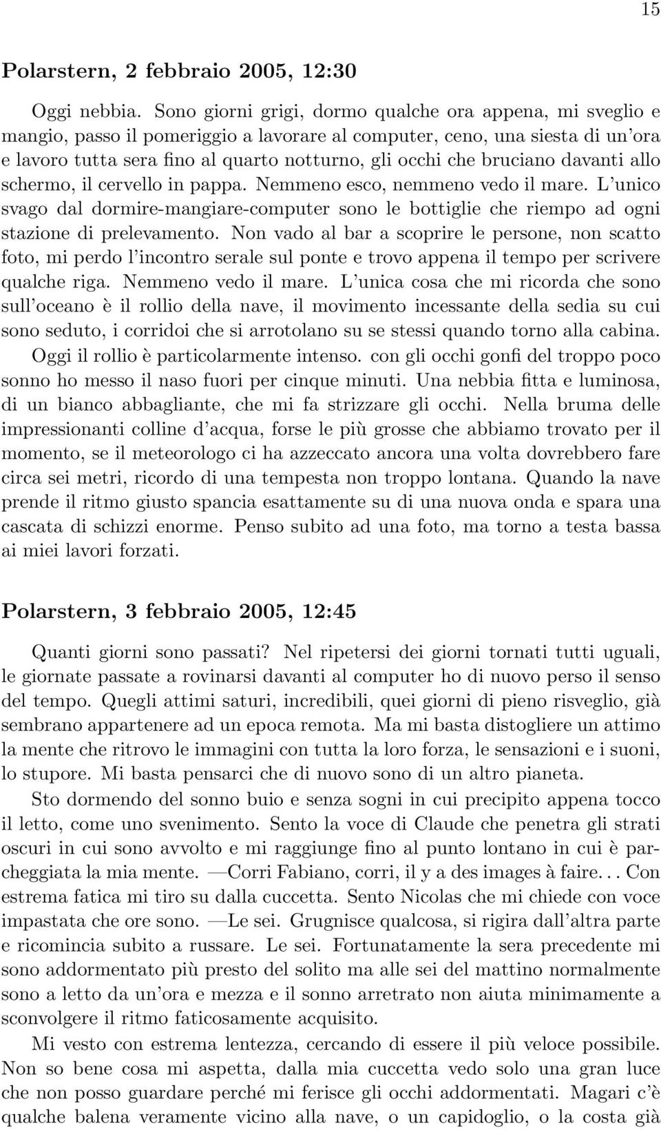 bruciano davanti allo schermo, il cervello in pappa. Nemmeno esco, nemmeno vedo il mare. L unico svago dal dormire-mangiare-computer sono le bottiglie che riempo ad ogni stazione di prelevamento.