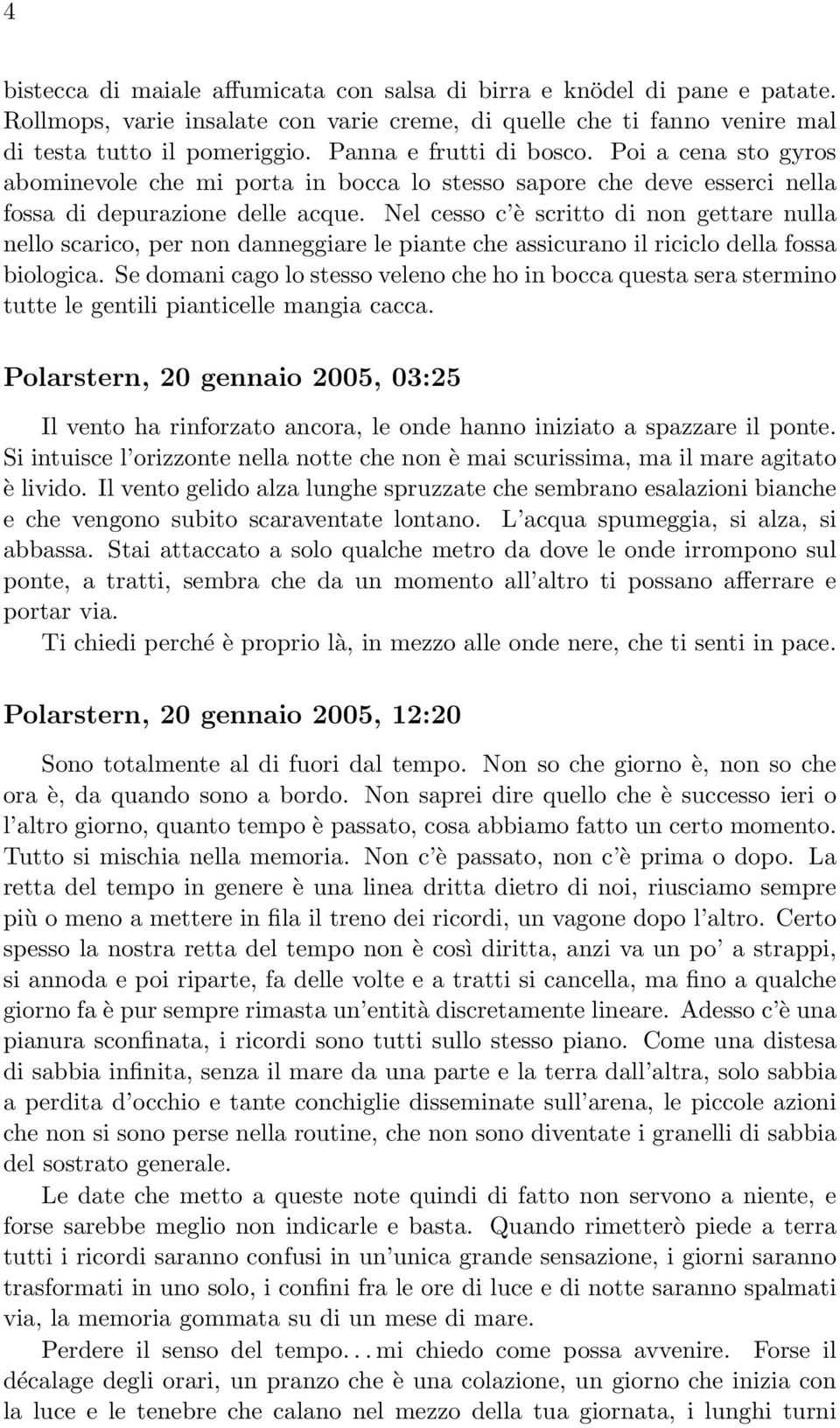 Nel cesso c è scritto di non gettare nulla nello scarico, per non danneggiare le piante che assicurano il riciclo della fossa biologica.