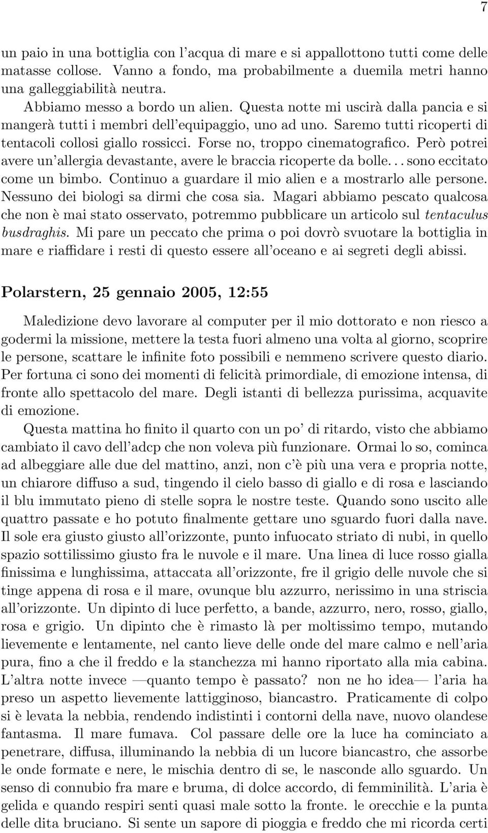 Forse no, troppo cinematografico. Però potrei avere un allergia devastante, avere le braccia ricoperte da bolle... sono eccitato come un bimbo.