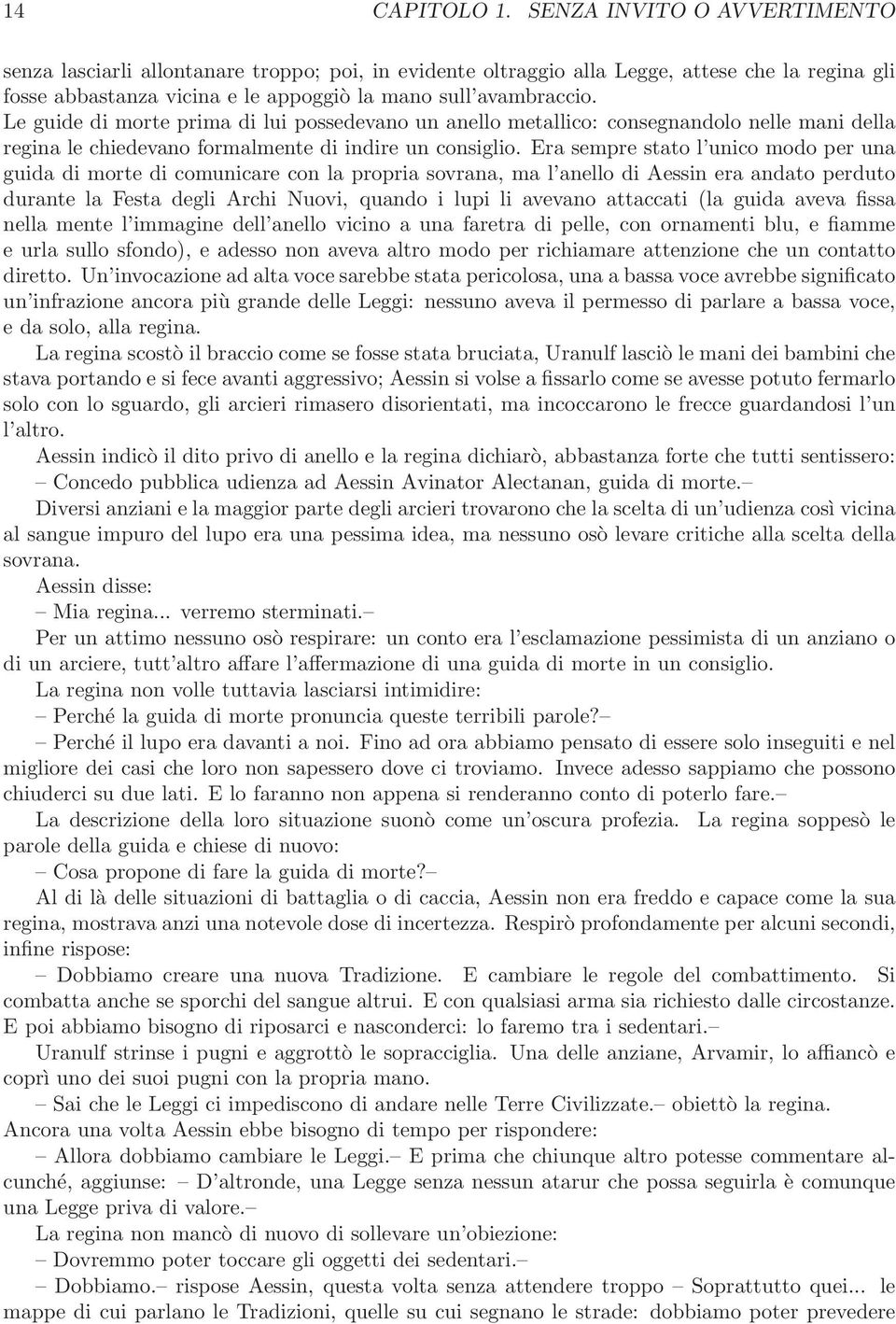 Le guide di morte prima di lui possedevano un anello metallico: consegnandolo nelle mani della regina le chiedevano formalmente di indire un consiglio.