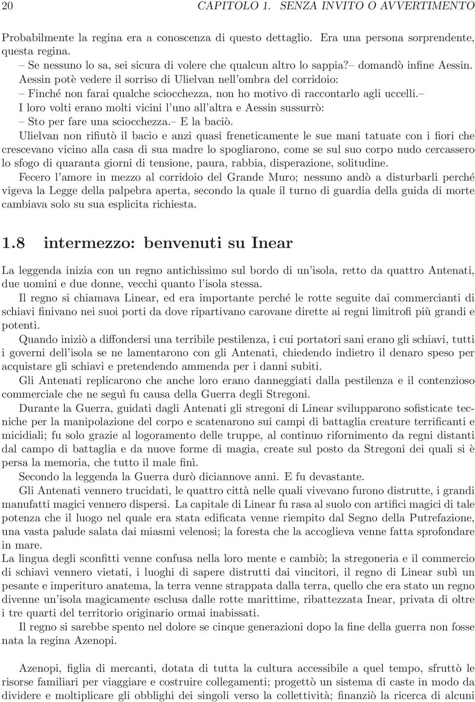 Aessin potè vedere il sorriso di Ulielvan nell ombra del corridoio: Finché non farai qualche sciocchezza, non ho motivo di raccontarlo agli uccelli.