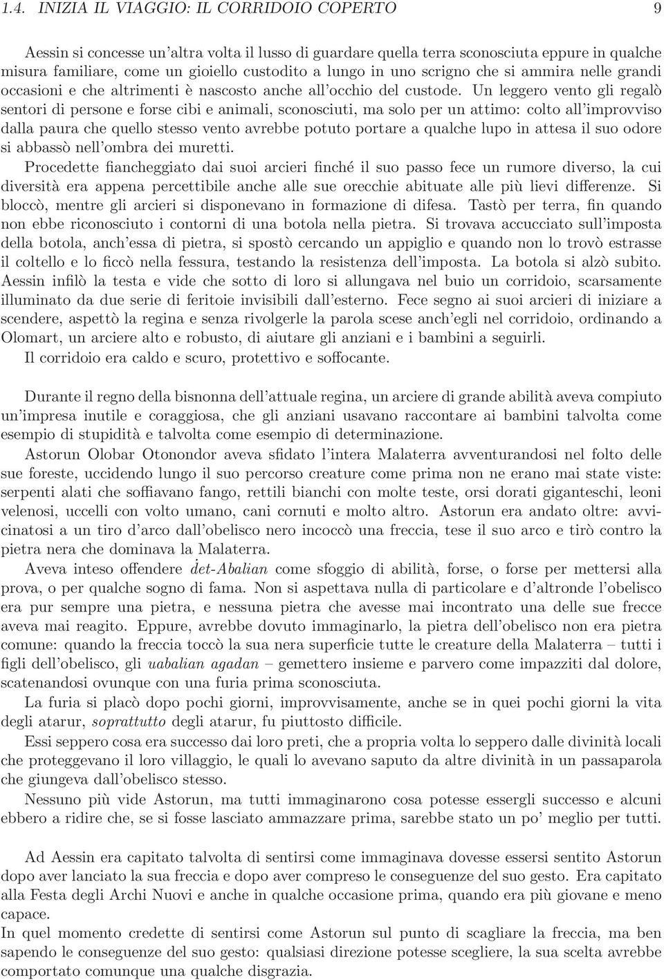 Un leggero vento gli regalò sentori di persone e forse cibi e animali, sconosciuti, ma solo per un attimo: colto all improvviso dalla paura che quello stesso vento avrebbe potuto portare a qualche