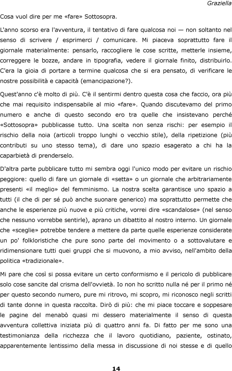 C'era la gioia di portare a termine qualcosa che si era pensato, di verificare le nostre possibilità e capacità (emancipazione?). Quest'anno c'è molto di più.