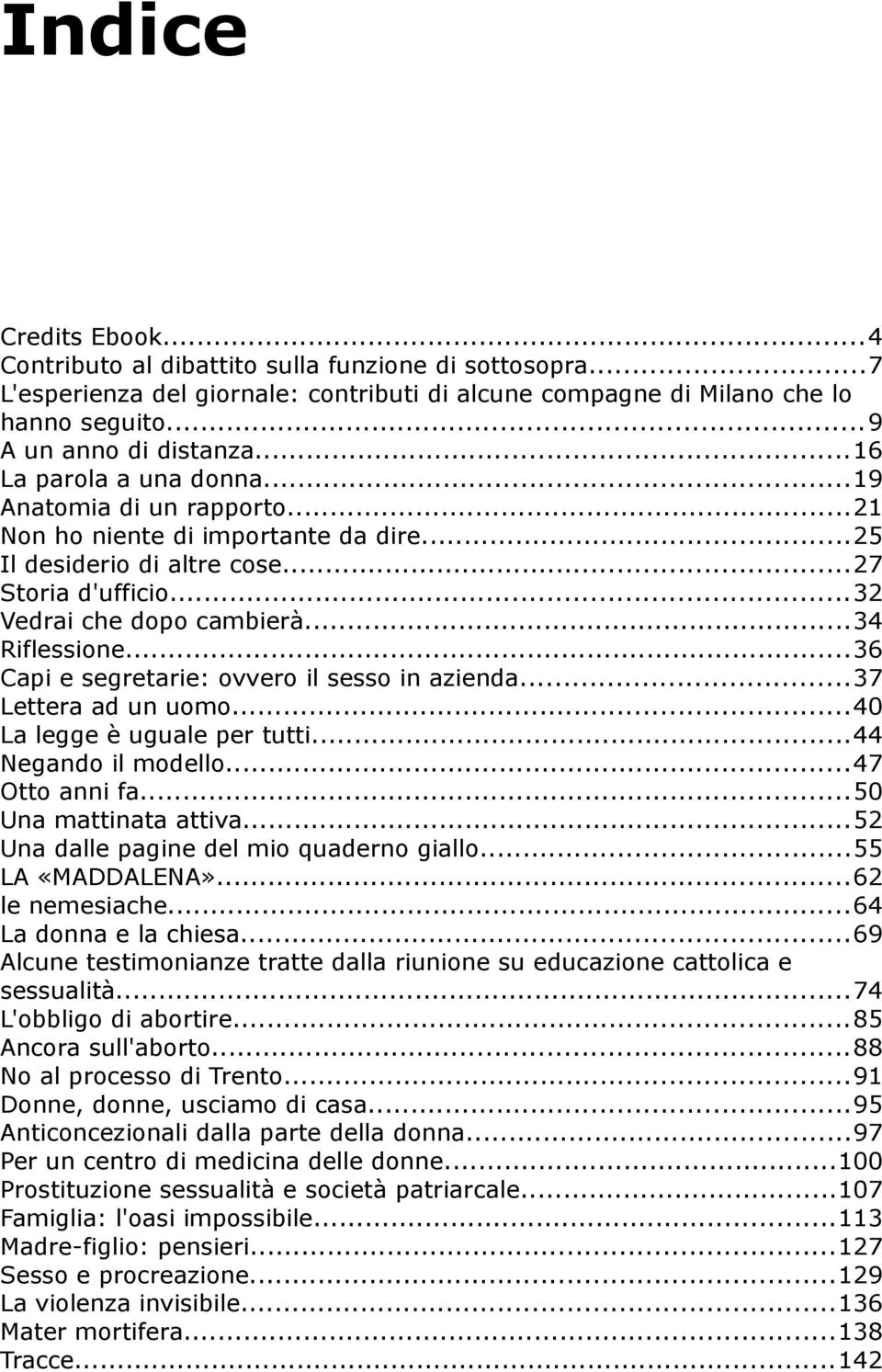 ..36 Capi e segretarie: ovvero il sesso in azienda...37 Lettera ad un uomo...40 La legge è uguale per tutti...44 Negando il modello...47 Otto anni fa...50 Una mattinata attiva.