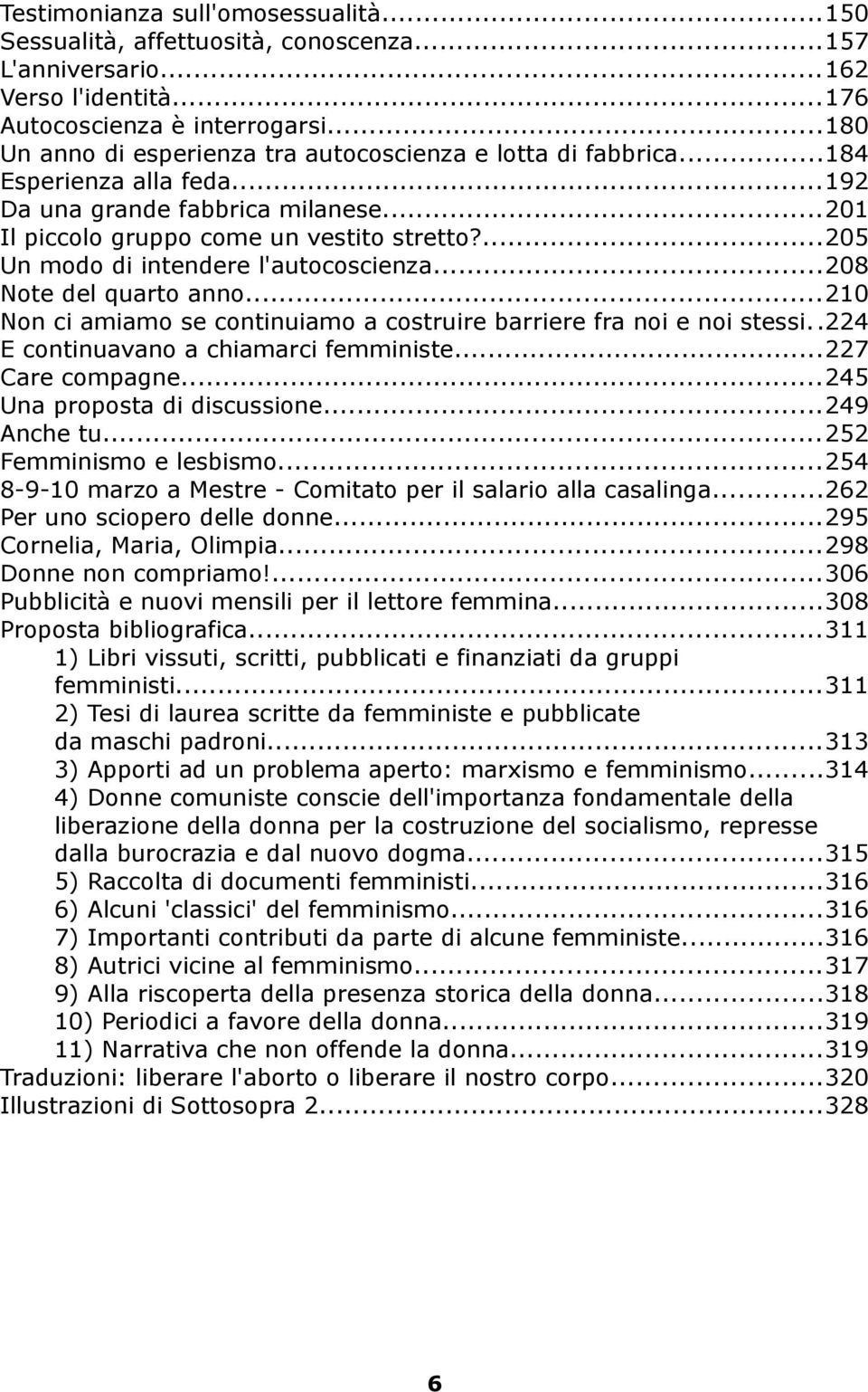 ...205 Un modo di intendere l'autocoscienza...208 Note del quarto anno...210 Non ci amiamo se continuiamo a costruire barriere fra noi e noi stessi..224 E continuavano a chiamarci femministe.